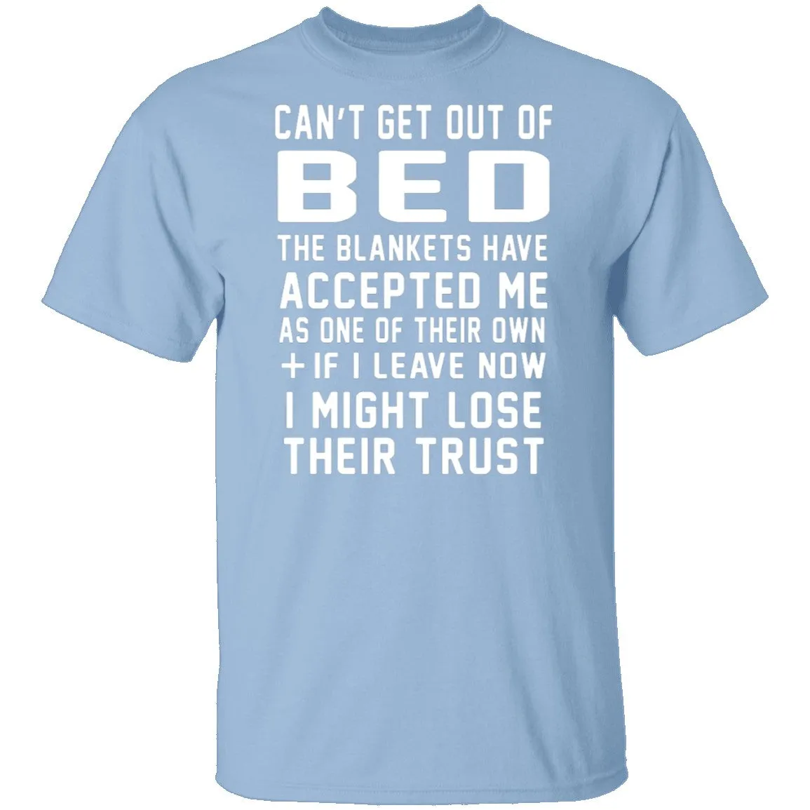 Can't Get Out Of Bed The Blankets Have Accepted Me T-Shirt