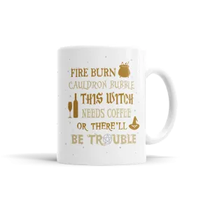 Fire Burn, Cauldron Bubble, This Witch Needs Coffee Or There'll Be Trouble