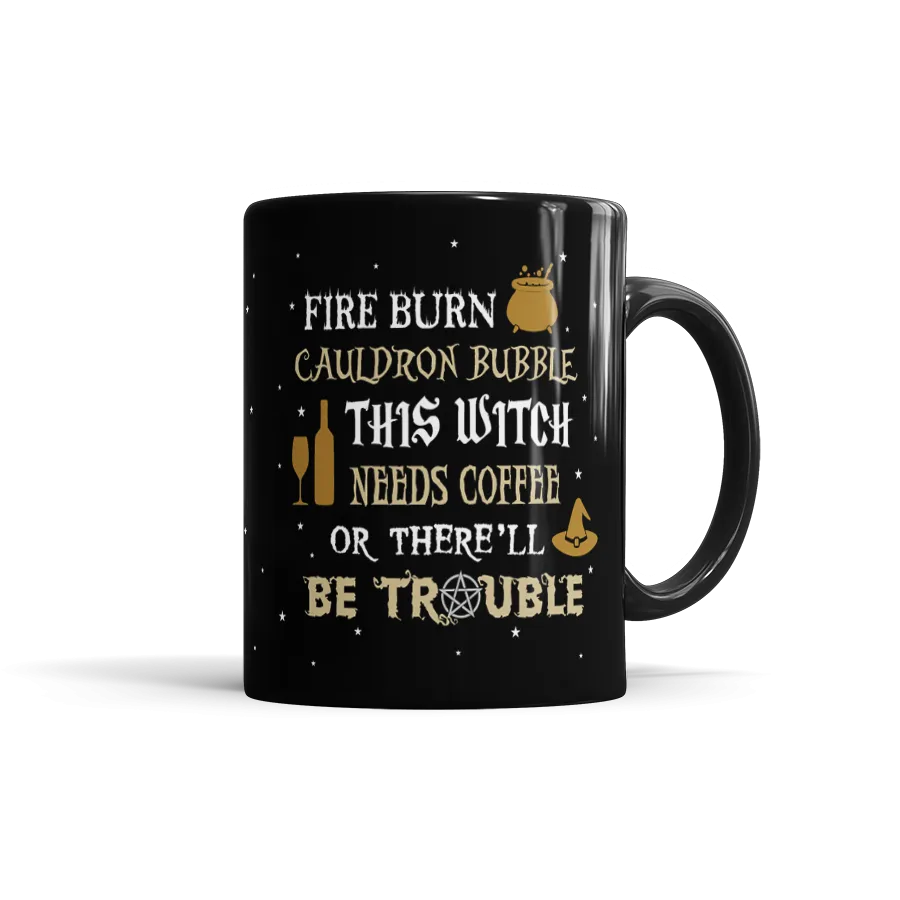 Fire Burn, Cauldron Bubble, This Witch Needs Coffee Or There'll Be Trouble