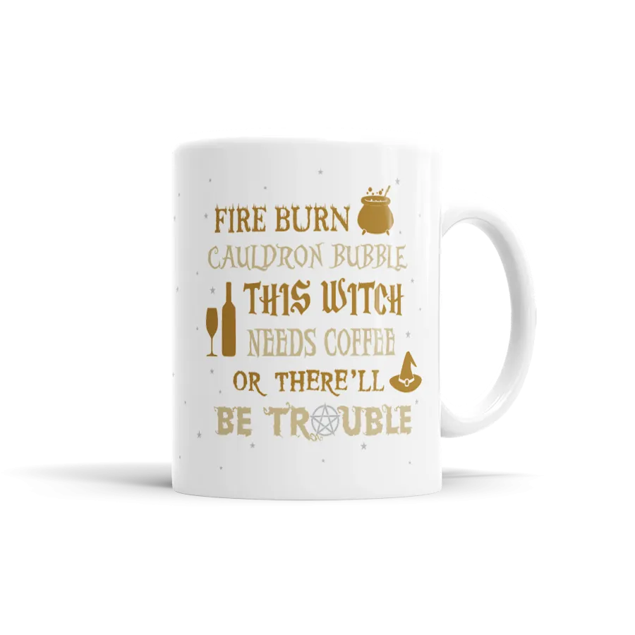 Fire Burn, Cauldron Bubble, This Witch Needs Coffee Or There'll Be Trouble