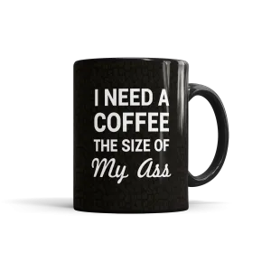 I Need A Coffee The Size Of My Ass