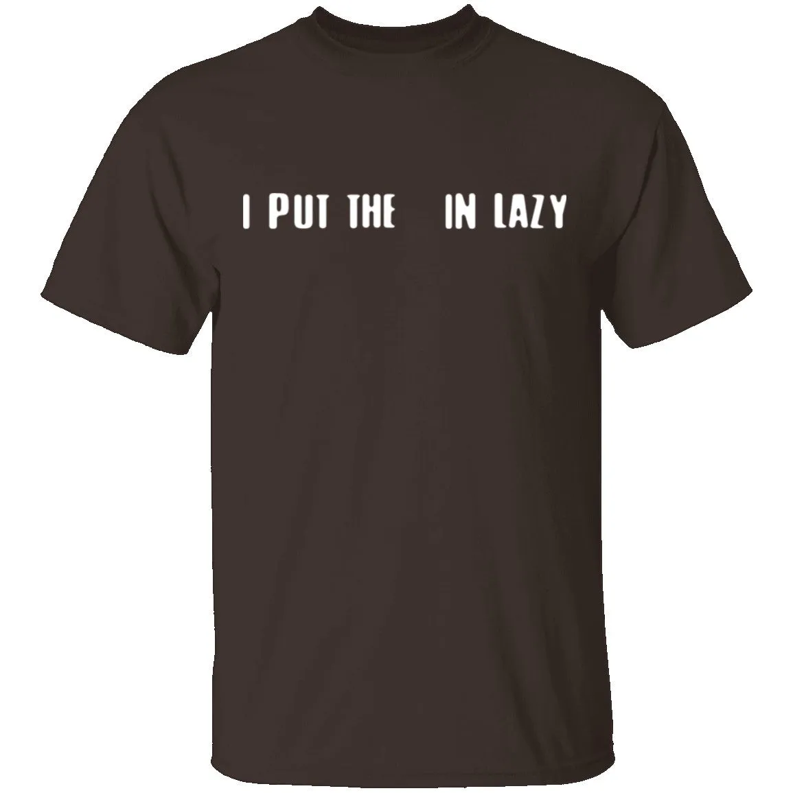 I Put The  In Lazy T-Shirt