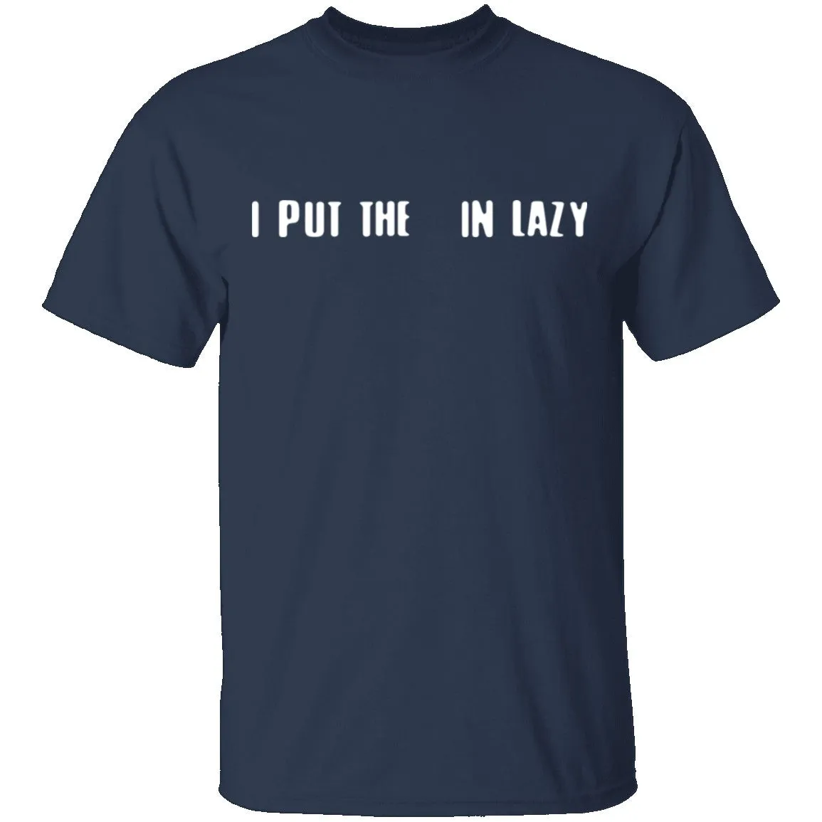 I Put The  In Lazy T-Shirt
