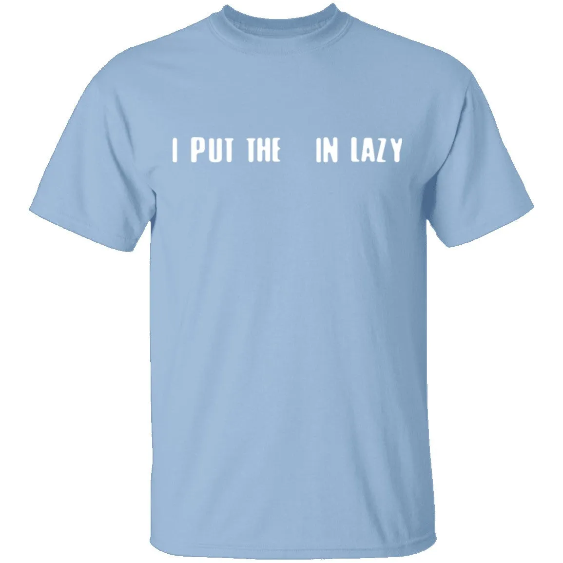 I Put The  In Lazy T-Shirt