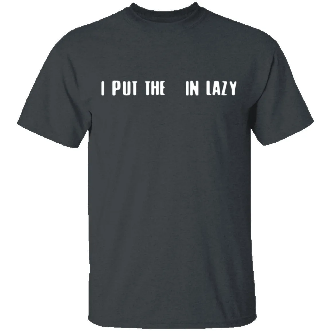I Put The  In Lazy T-Shirt