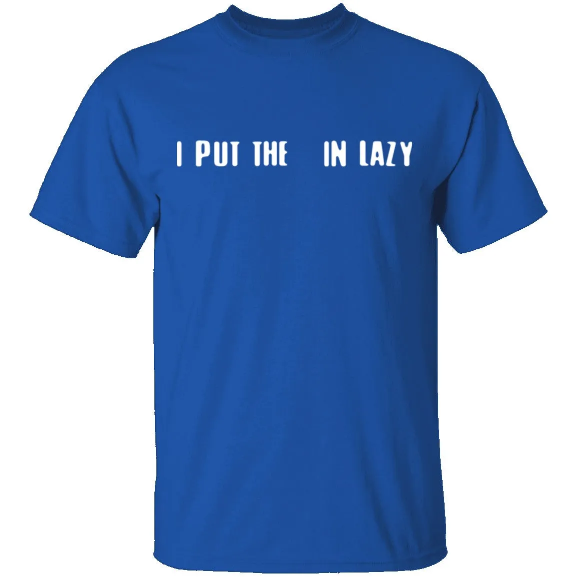I Put The  In Lazy T-Shirt