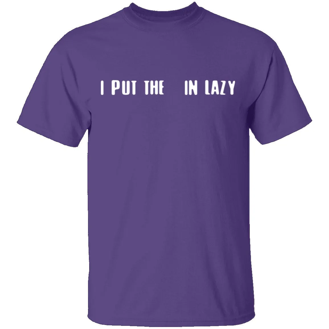 I Put The  In Lazy T-Shirt