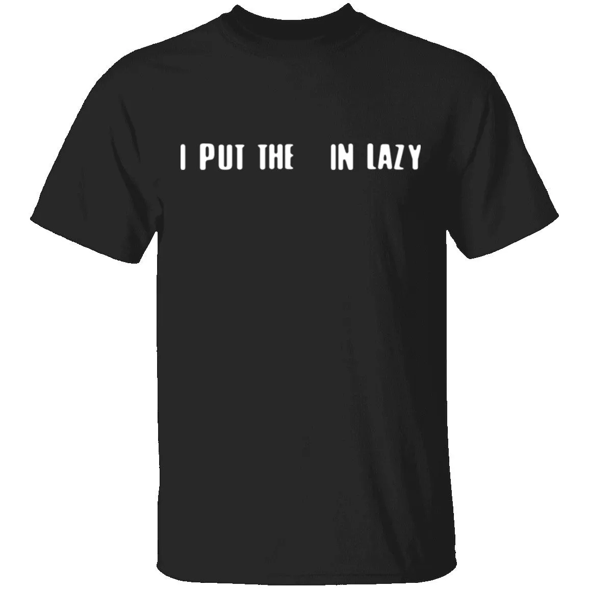 I Put The  In Lazy T-Shirt