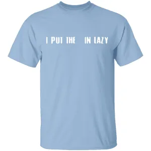 I Put The  In Lazy T-Shirt