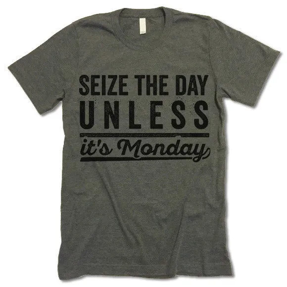 Seize The Day Unless It's Monday T Shirt