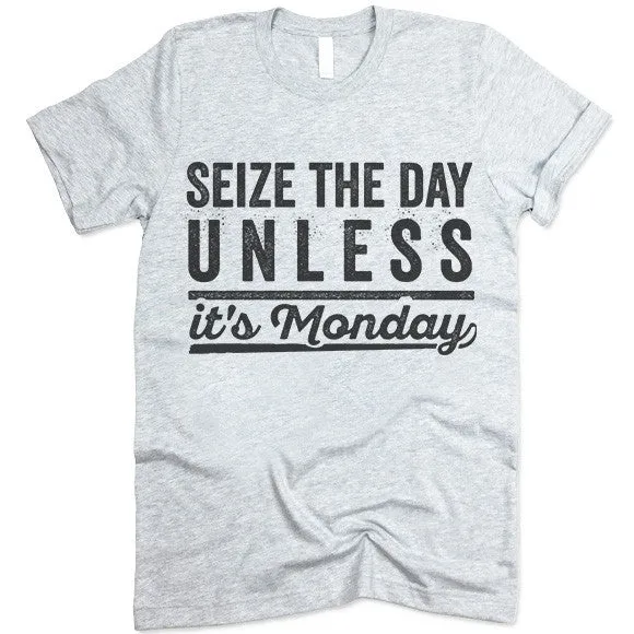 Seize The Day Unless It's Monday T Shirt