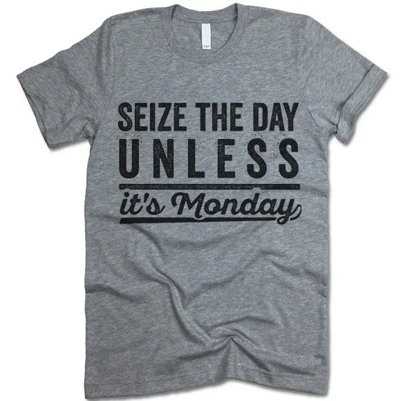 Seize The Day Unless It's Monday T Shirt