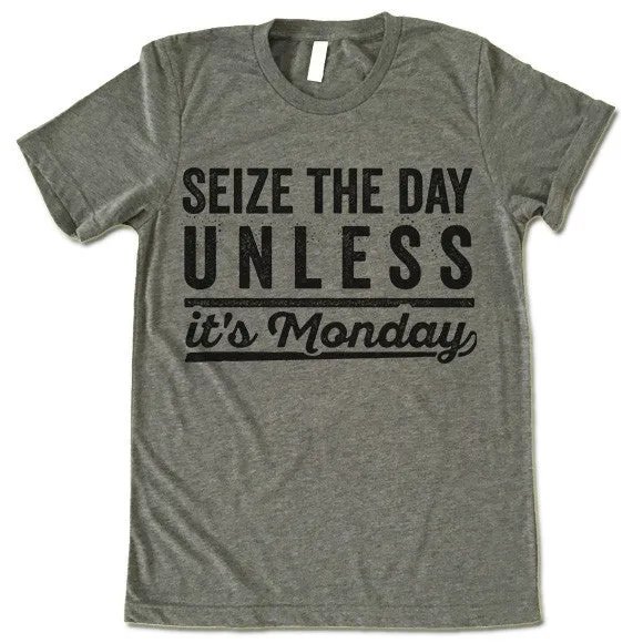 Seize The Day Unless It's Monday T Shirt
