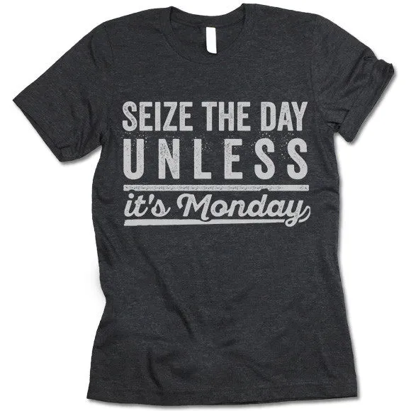 Seize The Day Unless It's Monday T Shirt