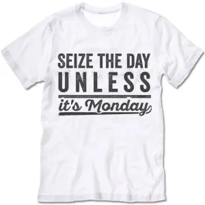 Seize The Day Unless It's Monday T Shirt